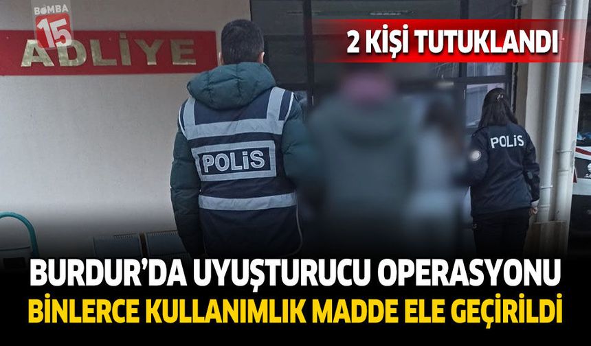 Burdur’da Uyuşturucu Operasyonu Binlerce Kullanımlık Madde Ele Geçirildi: 2 Şahıs Tutuklandı