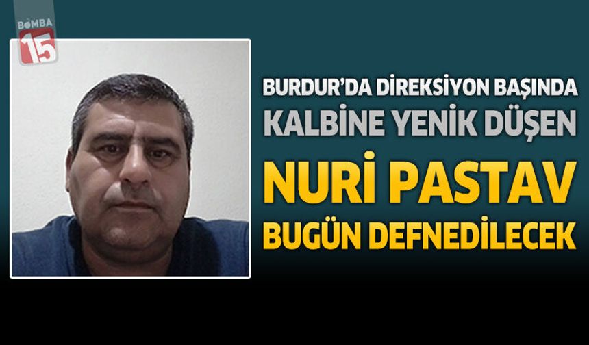 Burdur'da Direksiyon Başında Kalbine Yenik Düşen Nuri Pastav Bugün Defnedilecek