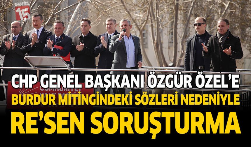 Özgür Özel’e Burdur Mitingindeki Sözleri Nedeniyle Re’sen Soruşturma