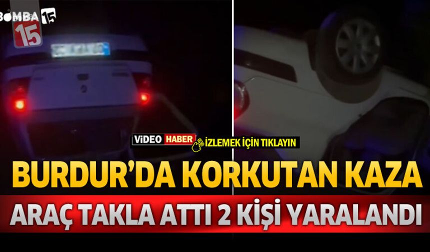 Burdur'da Korkutan Kaza Araç Takla Attı, 2 Kişi Yaralandı