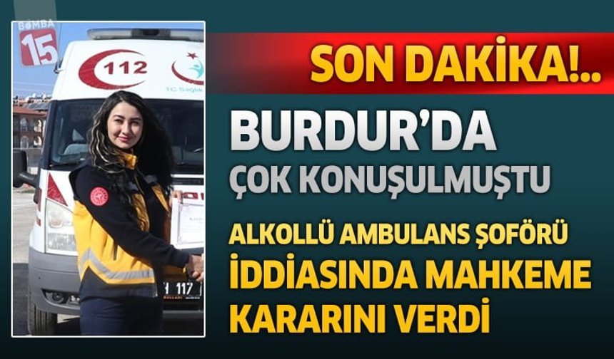 Burdur'da Ambulans Sürücüsüne “Alkollü” Cezası İddiasına Mahkemeden Karar Çıktı