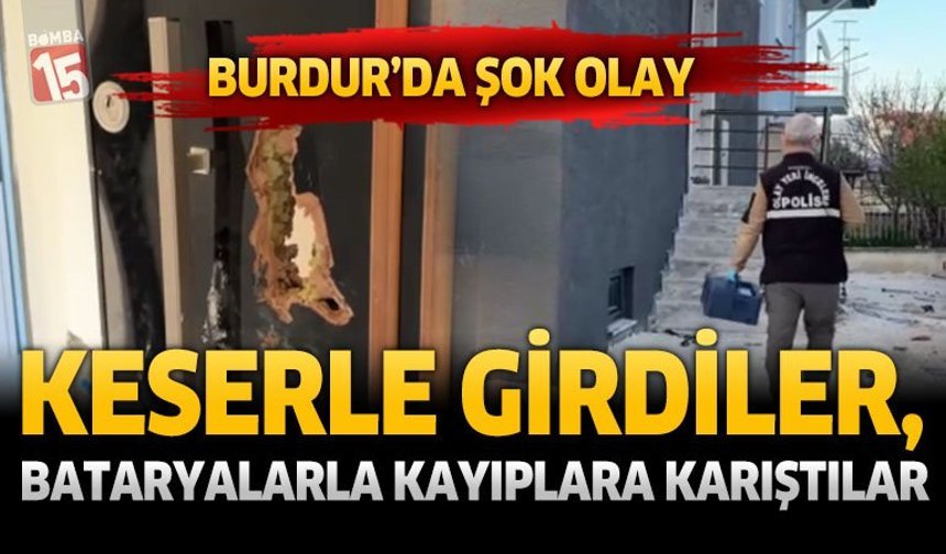 Burdur'da Şok Olay: Keserle Girdiler, Bataryalarla Kayıplara Karıştılar