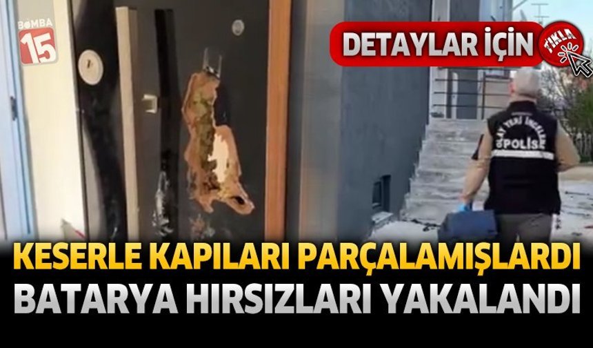 Keserle Kapıları Parçalamışlardı: Batarya Hırsızları Aynı Gün Yakalandı