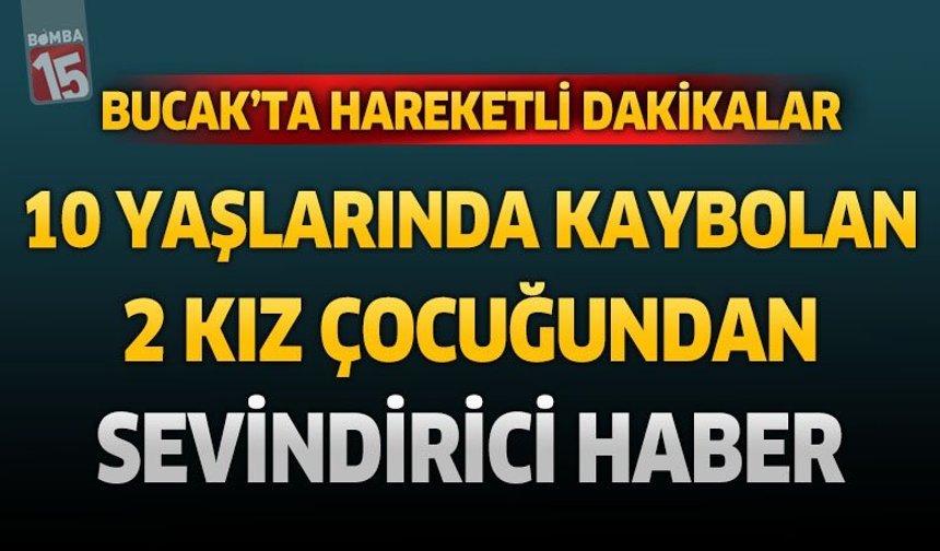 Bucak'ta Hareketli Dakikalar: 10 Yaşlarında Kaybolan 2 Kız Çocuğundan Sevindirici Haber