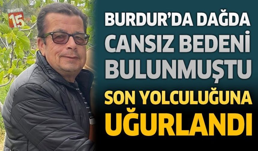 Burdur'da Dağda Cansız Bedeni Bulunmuştu Son Yolculuğuna Uğurlandı