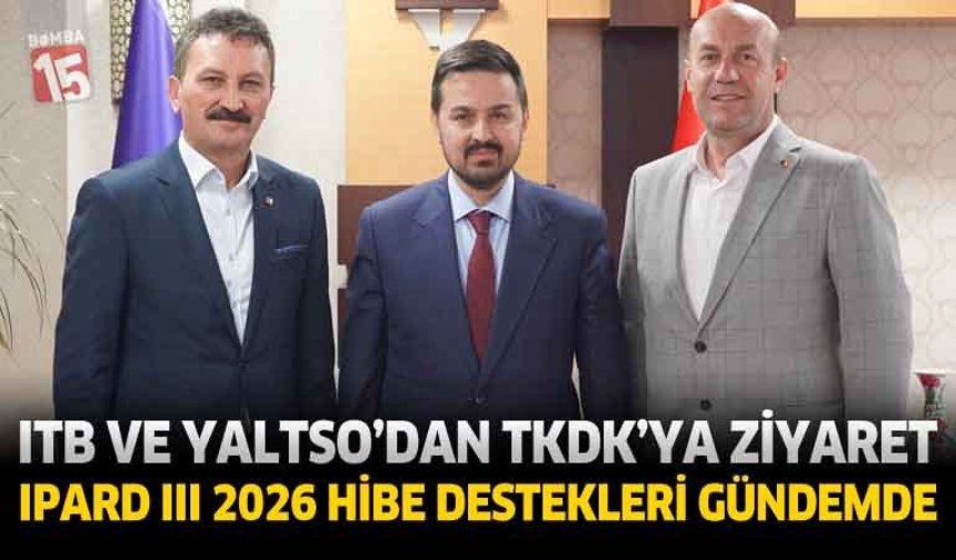 ITB Ve YALTSO’dan TKDK’ya Ziyaret: IPARD III 2026 Hibe Destekleri Gündemde