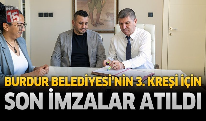 Burdur Belediyesi’nin 3. Kreşi İçin Son İmzalar Atıldı