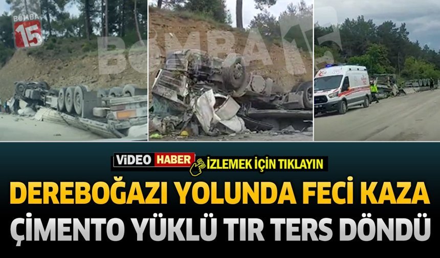 Dereboğazı Yolunda Feci Kaza Çimento Yüklü TIR Devrildi