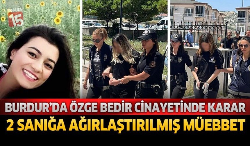 Burdur’da Özge Bedir Cinayetinde Karar: 2 Sanığa Ağırlaştırılmış Müebbet