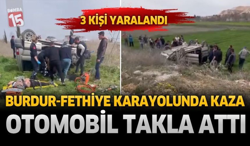 Burdur-Fethiye Karayolunda Kaza: Otomobil Takla Attı 3 Kişi Yaralandı
