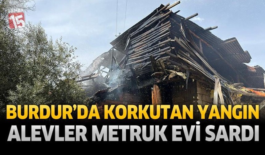 Burdur'da Korkutan Yangın Alevler Metruk Evi Sardı