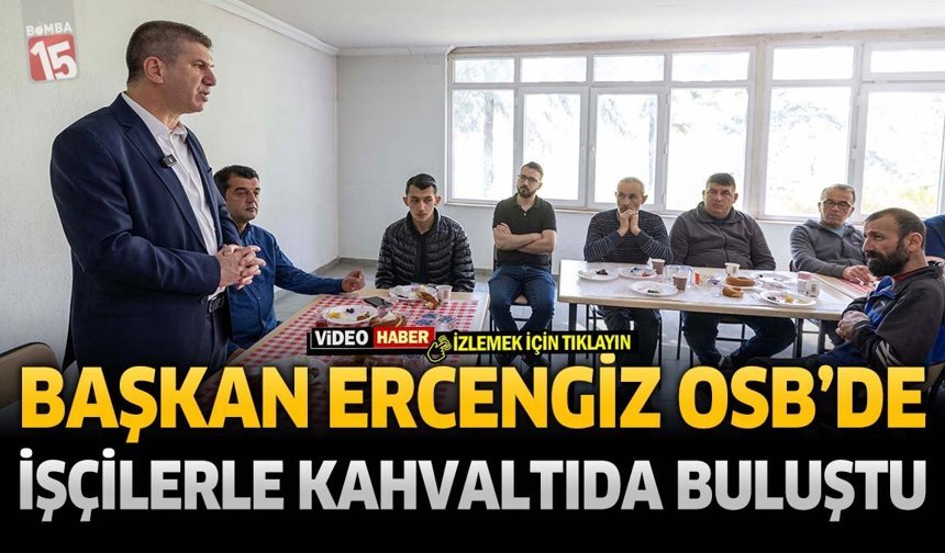 Başkan Ercengiz OSB’de İşçilerle Kahvaltıda Buluştu