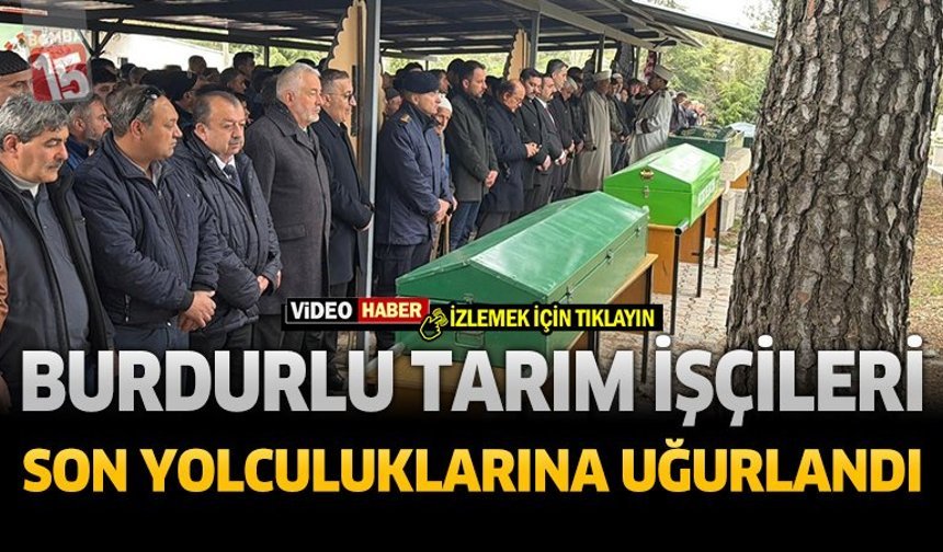 Burdurlu Tarım İşçileri Son Yolculuklarına Uğurlandı