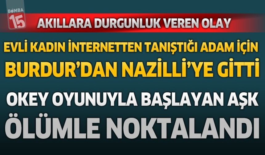 Burdur'dan tanıştığı adam için gitti. Okeyle başlayan aşk ölümle noktalandı