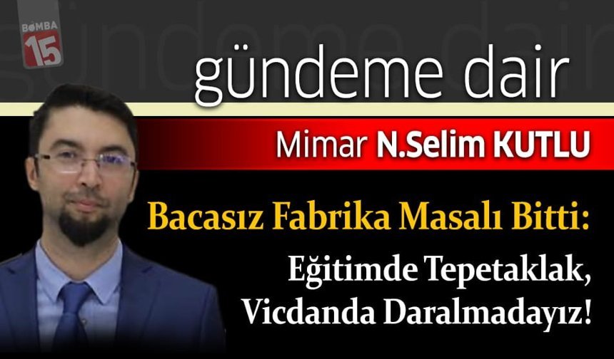 Selim Kutlu yazdı; Bacasız Fabrika Masalı Bitti: Eğitimde Tepetaklak, Vicdanda Daralmadayız!