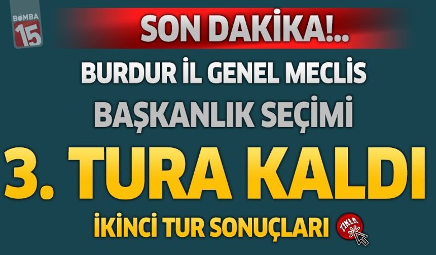 Burdur İl Genel Meclisi Başkanlığı Seçimi Üçüncü Tura Kaldı