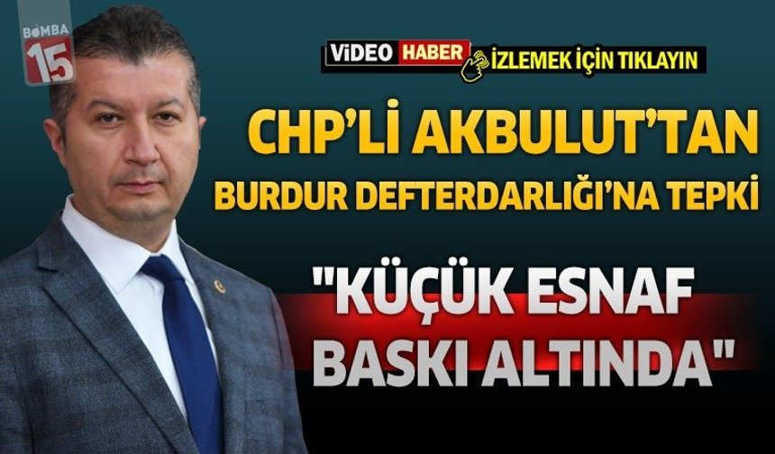 CHP’li Akbulut’tan Burdur Defterdarlığı’na Tepki "Küçük Esnaf Baskı Altında"