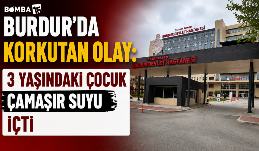 Burdur’da Korkutan Olay: 3 Yaşındaki Çocuk Çamaşır Suyu İçti
