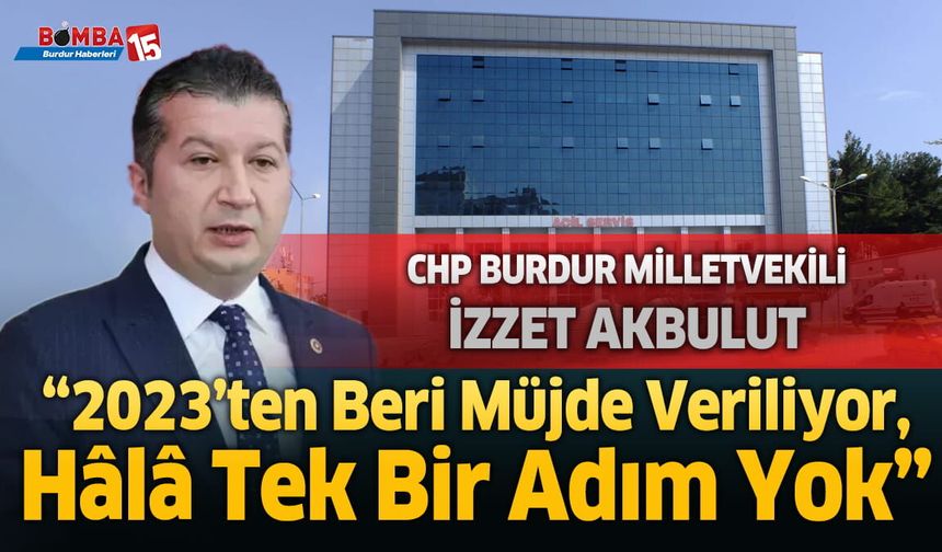 CHP Burdur Milletvekili İzzet Akbulut'tan Hastane Eleştirisi