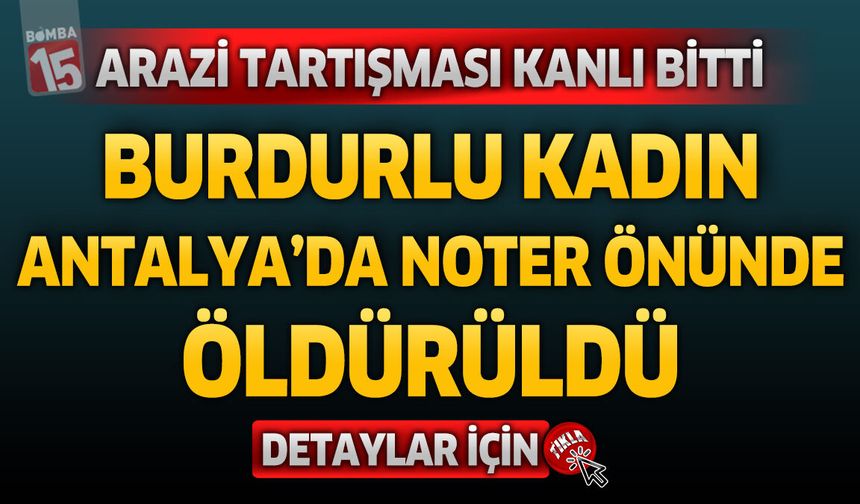 Arazi Tartışması Kanlı Bitti: Burdurlu Kadın Antalya'da Vuruldu!