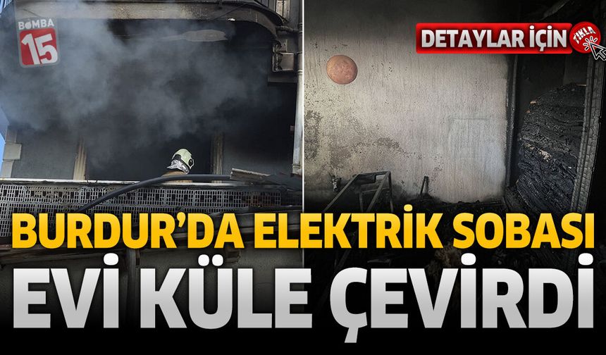 Burdur’da Elektrik Sobası Evi Küle Çevirdi