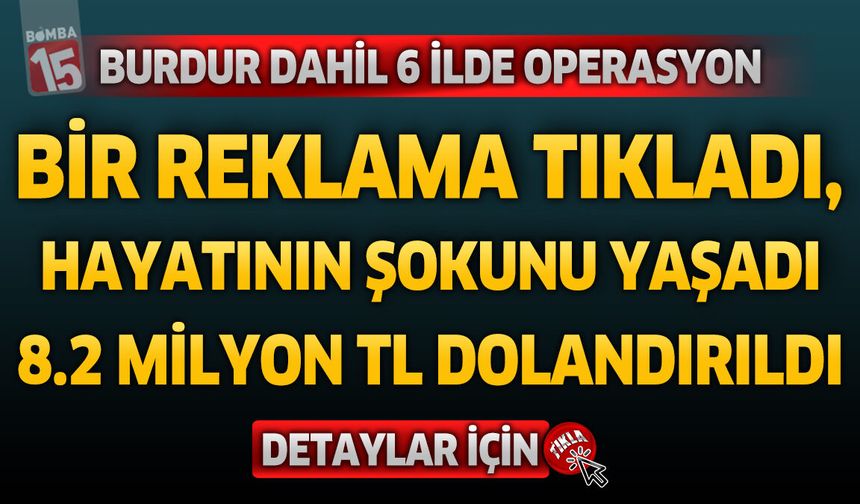 Bir Reklama Tıkladı, 8 Milyon TL Kaptırdı! Burdur Dahil 6 İlde Dolandırıcılık Operasyonu