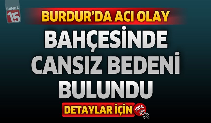 Burdur'da Acı Olay: Bahçesinde Cansız Bedeni Bulundu