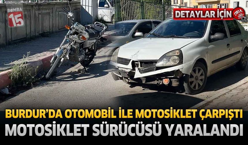 Burdur’da Motosiklet ile Otomobil Çarpıştı: Sürücü Hastaneye Kaldırıldı