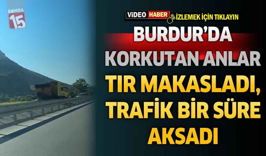 Burdur'da Korkutan Anlar: Tır Makasladı, Trafik Bir Süre Aksadı