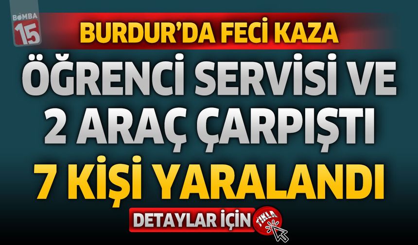 Burdur’da 3 Araçlı Kaza: Öğrenci Servisinin Karıştığı Kazada 7 Yaralı