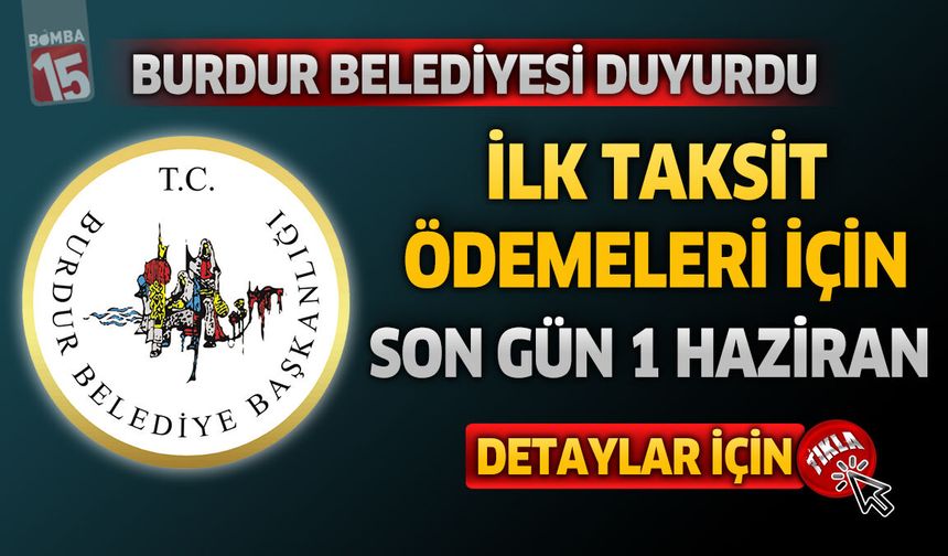 Burdur Belediyesi Duyurdu: İlk Taksit Ödemeleri İçin Son Gün 1 Haziran