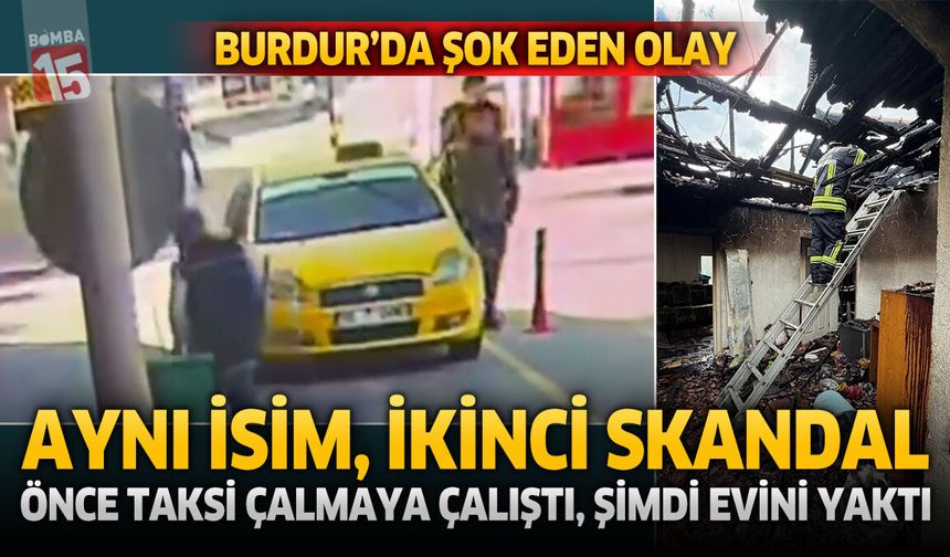 Burdur’da Şoke Eden Olay: Taksi Girişiminin Ardından Bu Kez Kendi Evini Ateşe Verdi