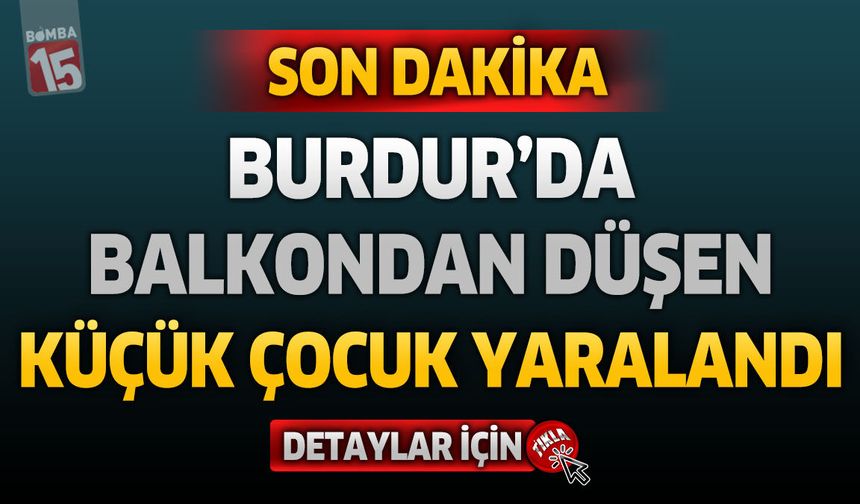 Burdur’da Balkondan Düşen 2 Yaşındaki Çocuk Yaralandı