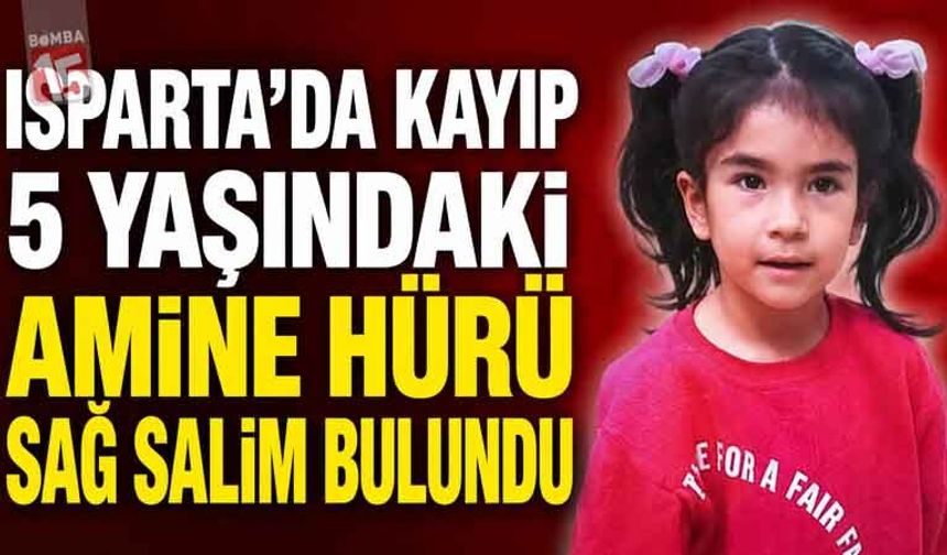 Isparta’da Kayıp 5 Yaşındaki Amine Hürü Sağ Salim Bulundu