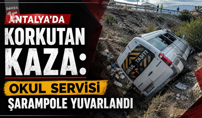 Antalya’da Korkutan Kaza: Okul Servisi Şarampole Yuvarlandı