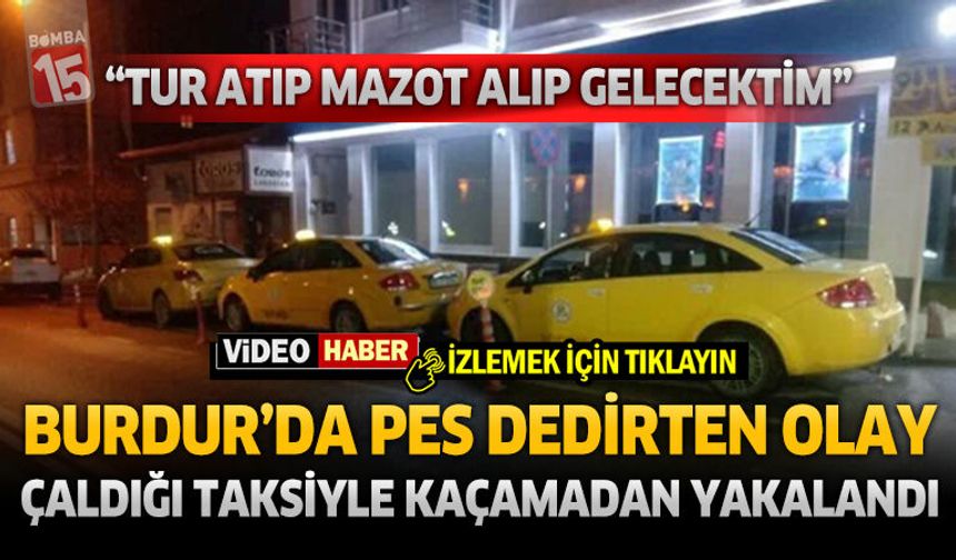 Burdur’da Pes Dedirten Olay: Çaldığı Taksiyle Kaçamadan Yakalandı