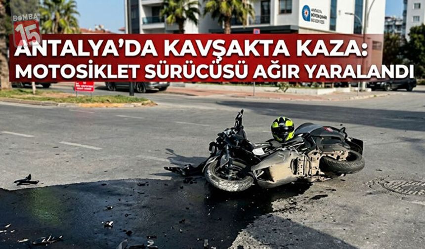 Antalya’da Kavşakta Kaza: Motosiklet Sürücüsü Ağır Yaralandı