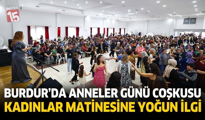 Burdur’da Anneler Günü Coşkusu: Kadınlar Matinesine Yoğun İlgi
