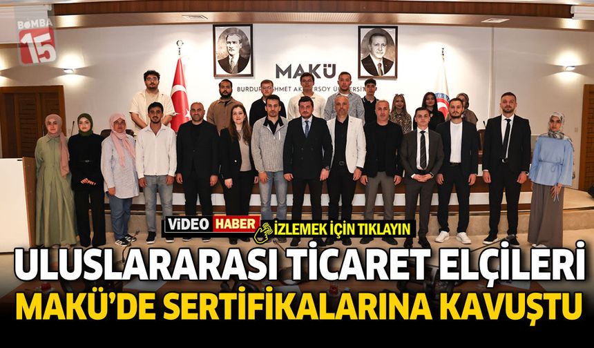 Uluslararası Ticaret Elçileri MAKÜ’de Sertifikalarına Kavuştu