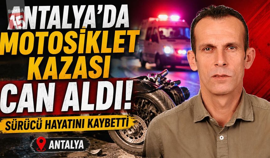 Antalya’da Motosiklet Kazası Can Aldı: Sürücü Hayatını Kaybetti