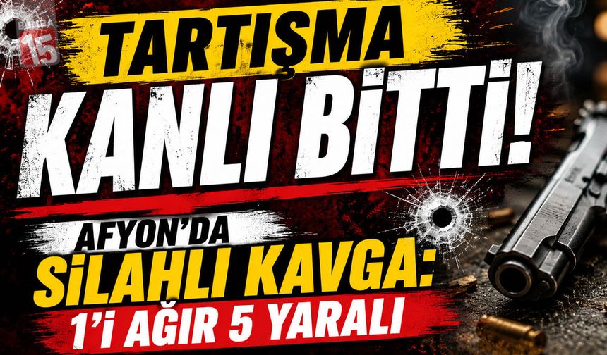 Tartışma Kanlı Bitti! Afyon’da Silahlı Kavga: 1’i Ağır 5 Yaralı