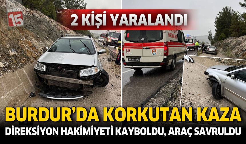 Direksiyon Hakimiyeti Kayboldu, Araç Savruldu: Burdur’da Kazada 2 Yaralı