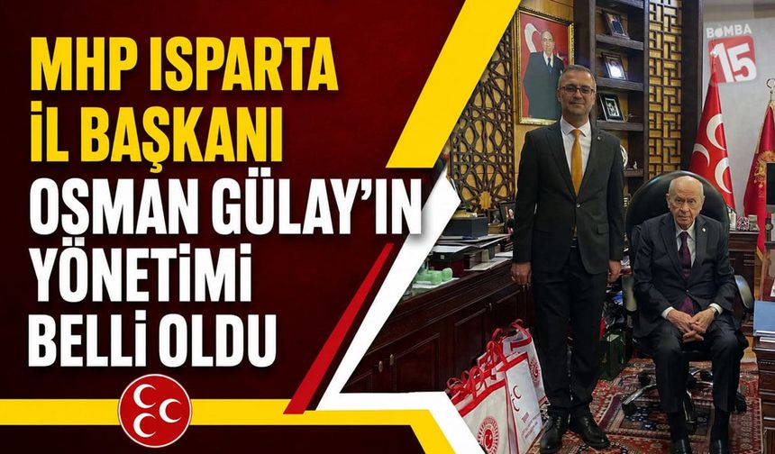 MHP Isparta İl Başkanı Osman Gülay'ın yönetimi belli oldu