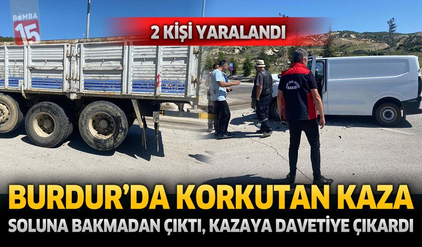 Burdur’da Korkutan Kaza: Soluna Bakmadan Yola Çıktı, Kazaya Davetiye Çıkardı