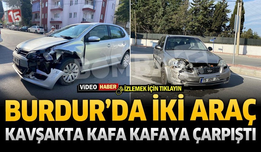 Burdur'da İki Araç Kavşakta Kafa Kafaya Çarpıştı