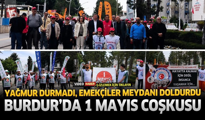 Burdur’da 1 Mayıs Coşkusu: Yağmur Durmadı, Emekçiler Meydanı Doldurdu