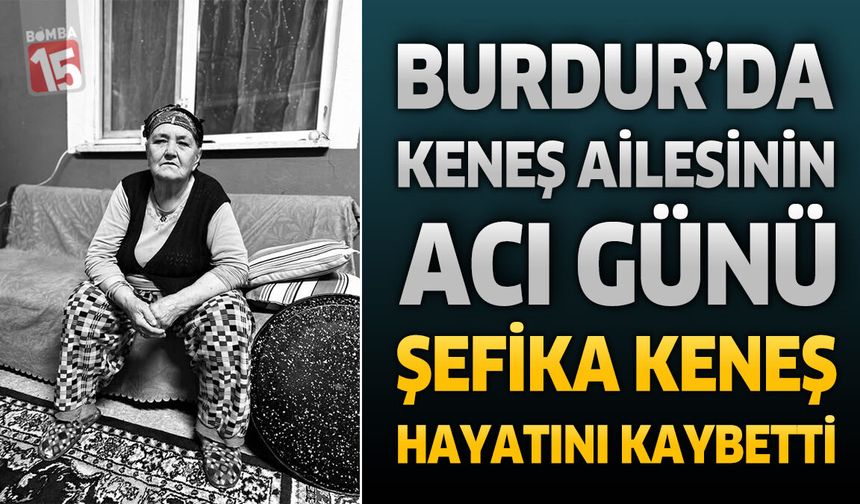 Burdur’da Şefika Keneş Hayatını Kaybetti