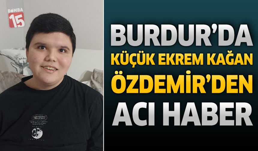 Burdur'da Küçük Ekrem Kağan Özdemir'den Acı Haber
