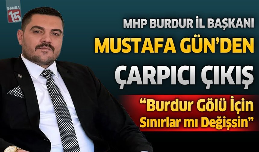 MHP’li Gün’den Çarpıcı Çıkış: “Burdur Gölü İçin Sınırlar mı Değişsin?”