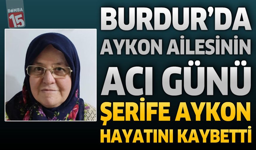 Burdur’da Aykon Ailesinin Acı Günü: Şerife Aykon Hayatını Kaybetti